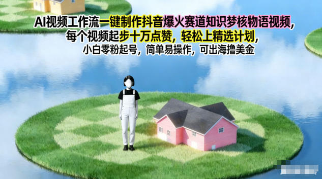 AI视频工作流一键制作抖音爆火赛道知识梦核物语视频,每个视频起步10W点赞,轻松上精选计划-迦哆网创社