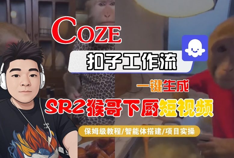 Coze扣子智能体工作流一键生成“SORA2猴哥下厨“短视频,全流程保姆级教学-迦哆网创社