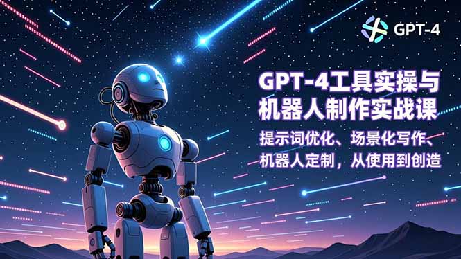 GPT-4工具实操与机器人制作实战课:提示词优化、场景化写作、机器人定制,从使用到创造-迦哆网创社
