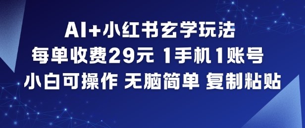 AI+小红书玄学玩法，每单收费29米，1手机1账号，小白可操作，无脑简单复制粘贴-迦哆网创社