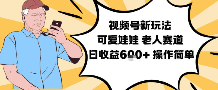 视频号新玩法，可爱娃娃视频制作教学，老人赛道，日收益6张+操作简单-迦哆网创社