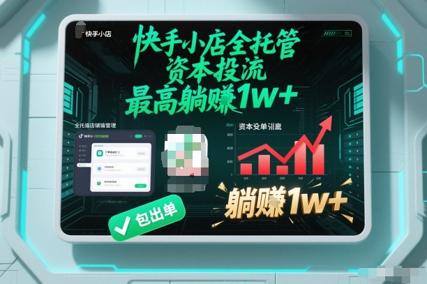 【快手小店全托管】资本投流,包出单,最高躺賺1w+【揭秘】-迦哆网创社