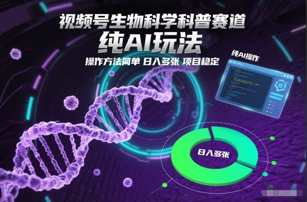 视频号生物科学科普赛道，纯AI玩法，操作方法简单，日入多张，项目稳定-迦哆网创社