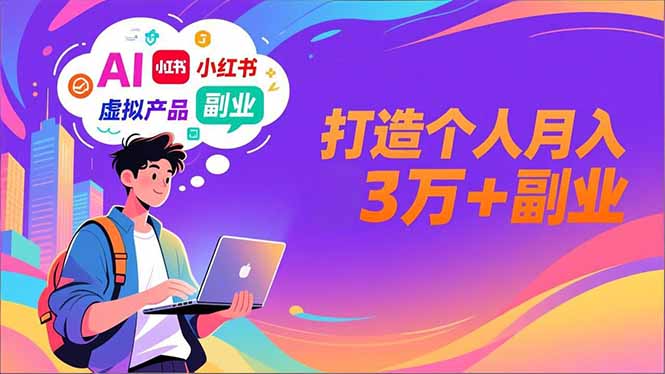 AI+小红书特训营，智能体搭建+虚拟产品原创+商业化变现，打造个人月入3万+副业-迦哆网创社