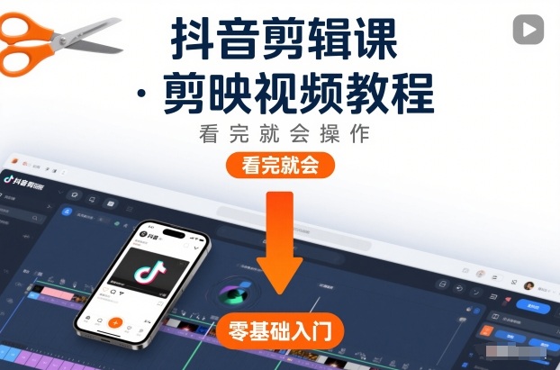 抖音剪辑课，剪映视频教程，看完就会操作-迦哆网创社