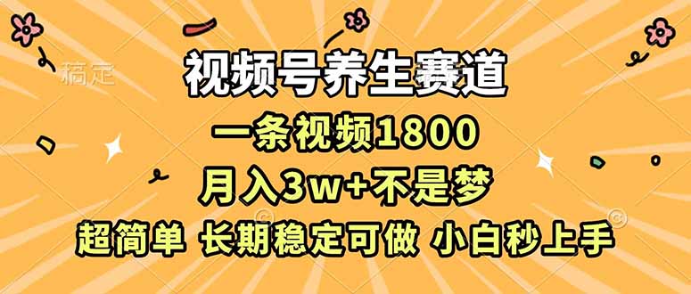 视频号养生赛道，一条视频1800，超简单，长期稳定可做，月入3w+不是梦-迦哆网创社