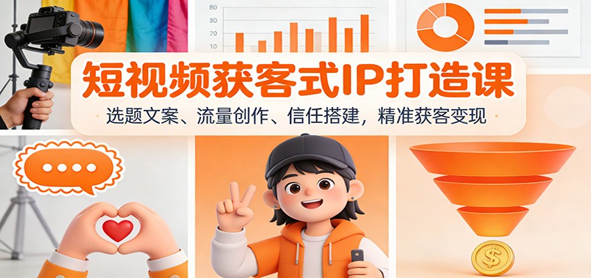 短视频获客式IP打造课：选题文案、流量创作、信任搭建，精准获客变现-迦哆网创社