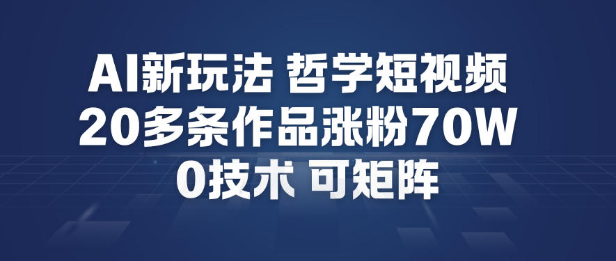 AI新玩法哲学短视频制作教学，20多条作品涨粉70W，0成本赛道，可矩阵-迦哆网创社