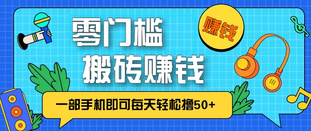 零成本零门槛无脑搬砖赚钱项目，只需一部手机即可每天轻松撸50+-迦哆网创社