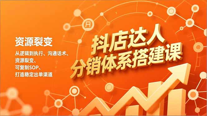 抖店达人分销体系搭建课，从逻辑到执行、沟通话术、资源裂变，可复制SOP，打造稳定出单渠道-迦哆网创社