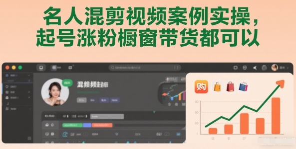 名人混剪视频案例实操，起号涨粉橱窗带货都可以-迦哆网创社
