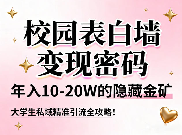 校园表白墙变现密码，年入10-20W的隐藏金矿，大学生私域精准引流全攻略！-迦哆网创社