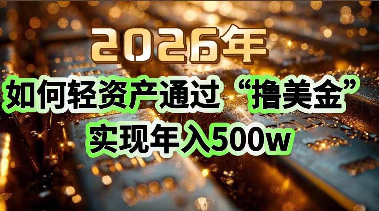 2026年如何轻资产通过“撸美金”实现年入500w-迦哆网创社
