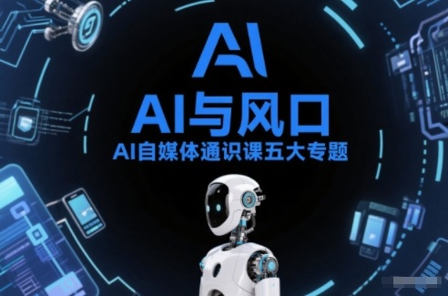 AI自媒体通识课五大专题，AI基础操作篇+AI生活娱乐篇+AI职场提效篇+AI自媒体实操篇+账号创作工具篇-迦哆网创社