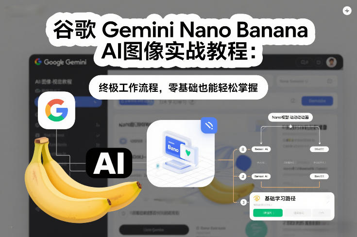 谷歌Gemini Nano Banana AI图像实战教程：终极工作流程，零基础也能轻松掌握-迦哆网创社
