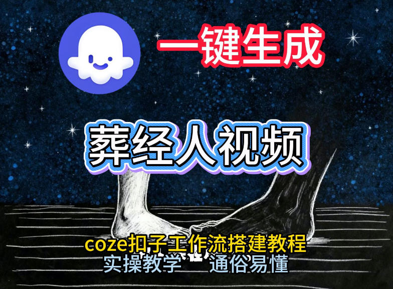 通过Coze工作流，一键生成《葬经人》爆火短视频，实操搭建教学课，通俗易懂-迦哆网创社