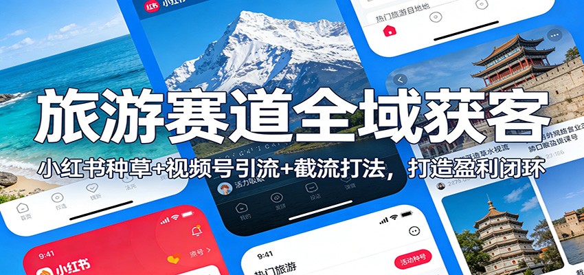 旅游赛道全域获客：小红书种草+视频号引流+截流打法，打造盈利闭环-迦哆网创社