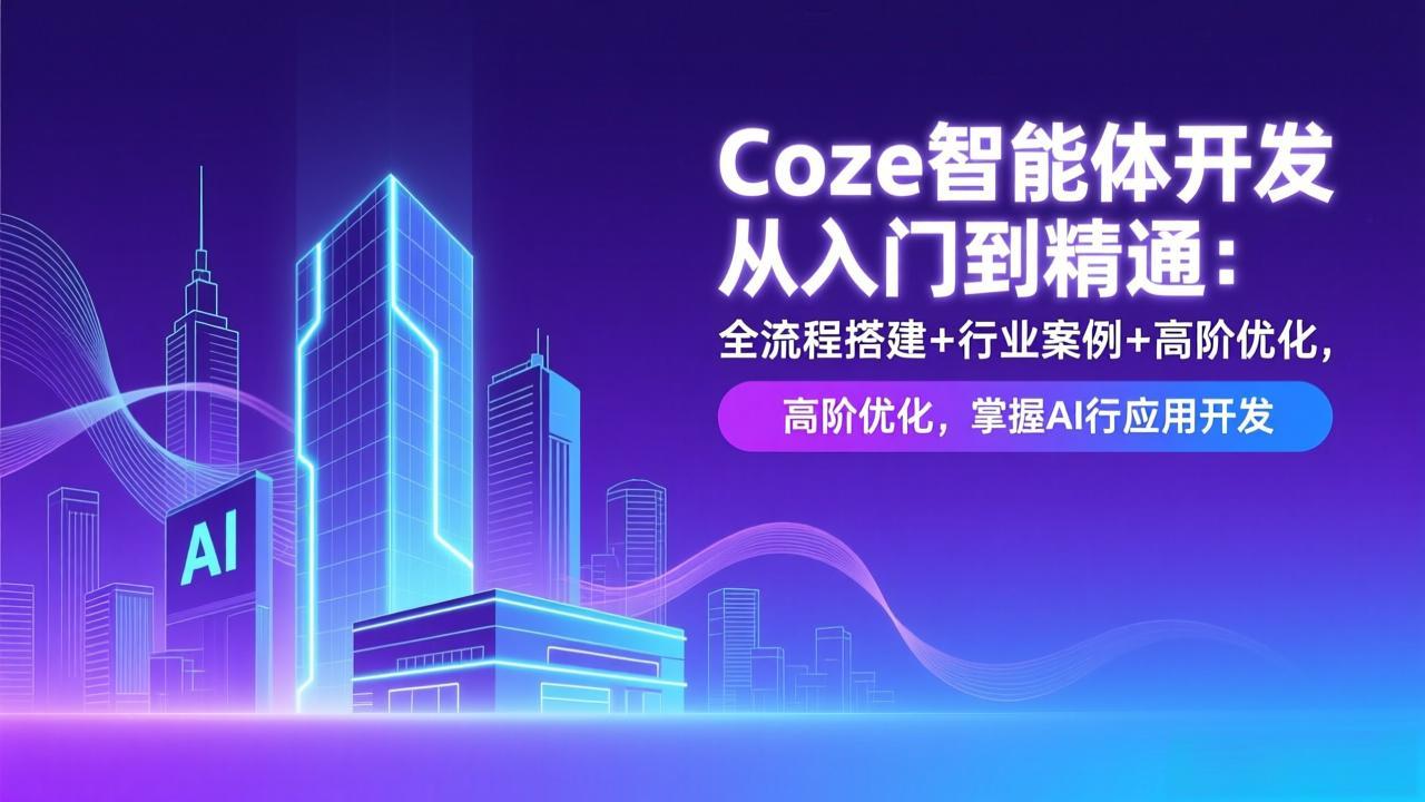 Coze智能体开发从入门到精通：全流程搭建+行业案例+高阶优化，掌握AI应用开发-迦哆网创社
