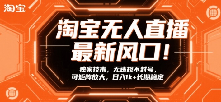 淘宝无人直播最新风口！独家技术，无违规不封号，可矩阵放大，日入1k+长期稳定【揭秘】-迦哆网创社