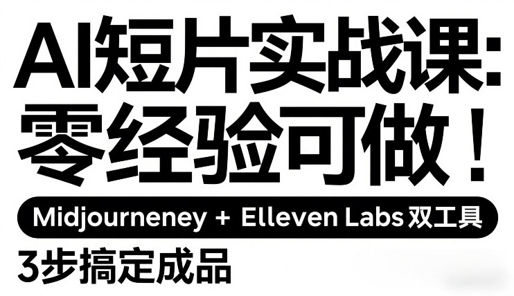 AI短片实战课：零经验可做，Midjourney+ElevenLabs双工具，3步搞定成品-迦哆网创社