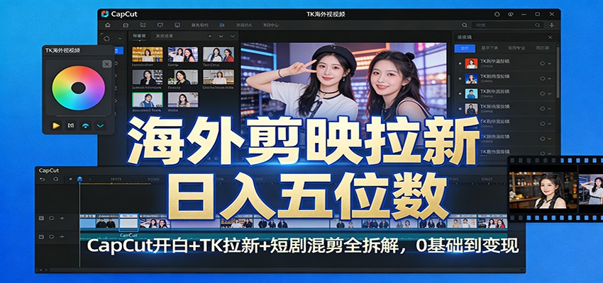 海外剪映拉新日入五位数：CapCut开白+TK拉新+短剧混剪全拆解，0基础到变现-迦哆网创社