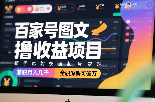 百家号图文撸收益项目，新手也能快速起号变现，兼职月入几千，全职深耕可破万-迦哆网创社
