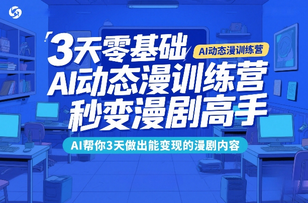 3天零基础AI动态漫训练营，秒变漫剧高手，AI帮你3天做出能变现的漫剧内容-迦哆网创社