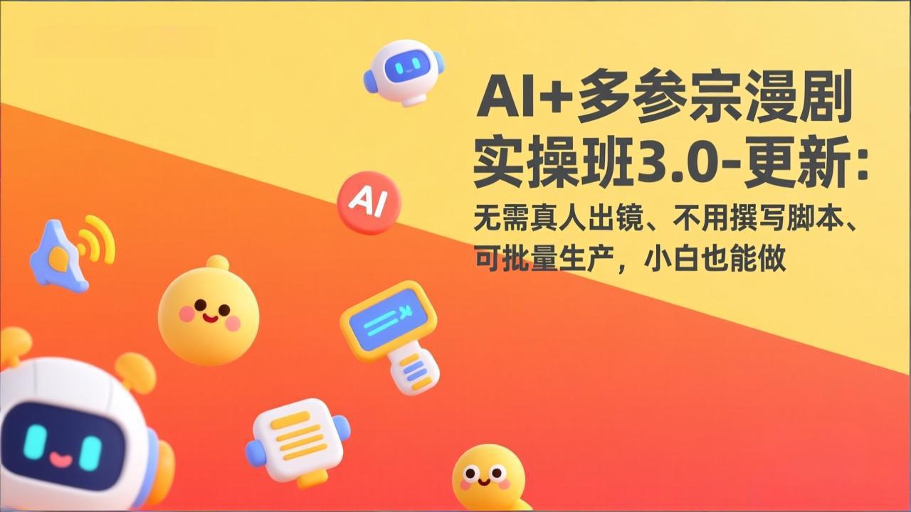 AI+多参宗漫剧实操班3.0-更新：无需真人出镜、不用撰写脚本、可批量生产，小白也能做-迦哆网创社