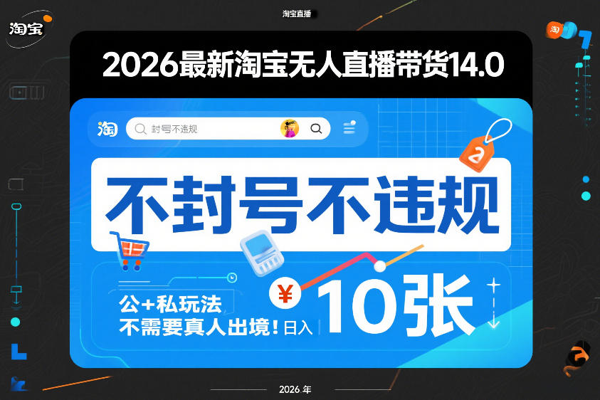 2026最新淘宝无人直播带货14.0，不封号不违规，公+私玩法，不需要真人出境，日入10张【揭秘】-迦哆网创社