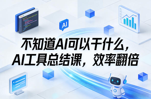 不知道AI可以干什么，AI工具总结课，效率翻倍-迦哆网创社