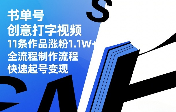 书单号创意打字视频,11条作品涨粉1.1W+,全流程制作流程,快速起号变现-迦哆网创社