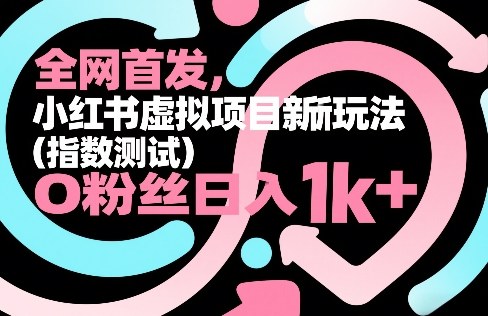 全网首发，小红书虚拟项目新玩法(指数测试)，0粉丝日入1k+，整个玩法完整拆解！-迦哆网创社
