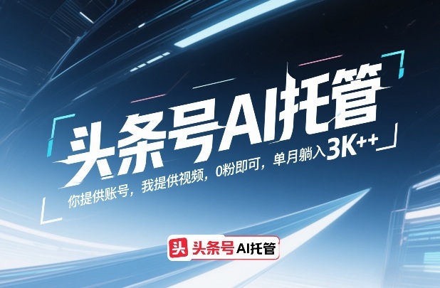 头条号AI托管，你提供账号，我提供视频，0粉即可，单月躺入3k+【揭秘】-迦哆网创社