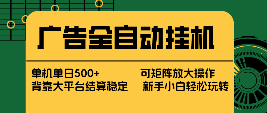 广告全自动挂机 单机单日500+ 矩阵放大 背靠大平台 绿色稳定 新手小白轻松玩转-迦哆网创社