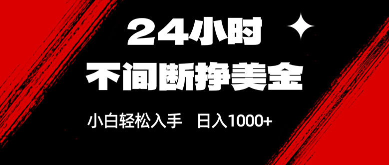 24小时不间断挣美金，小白轻松上手，日入1000+-迦哆网创社