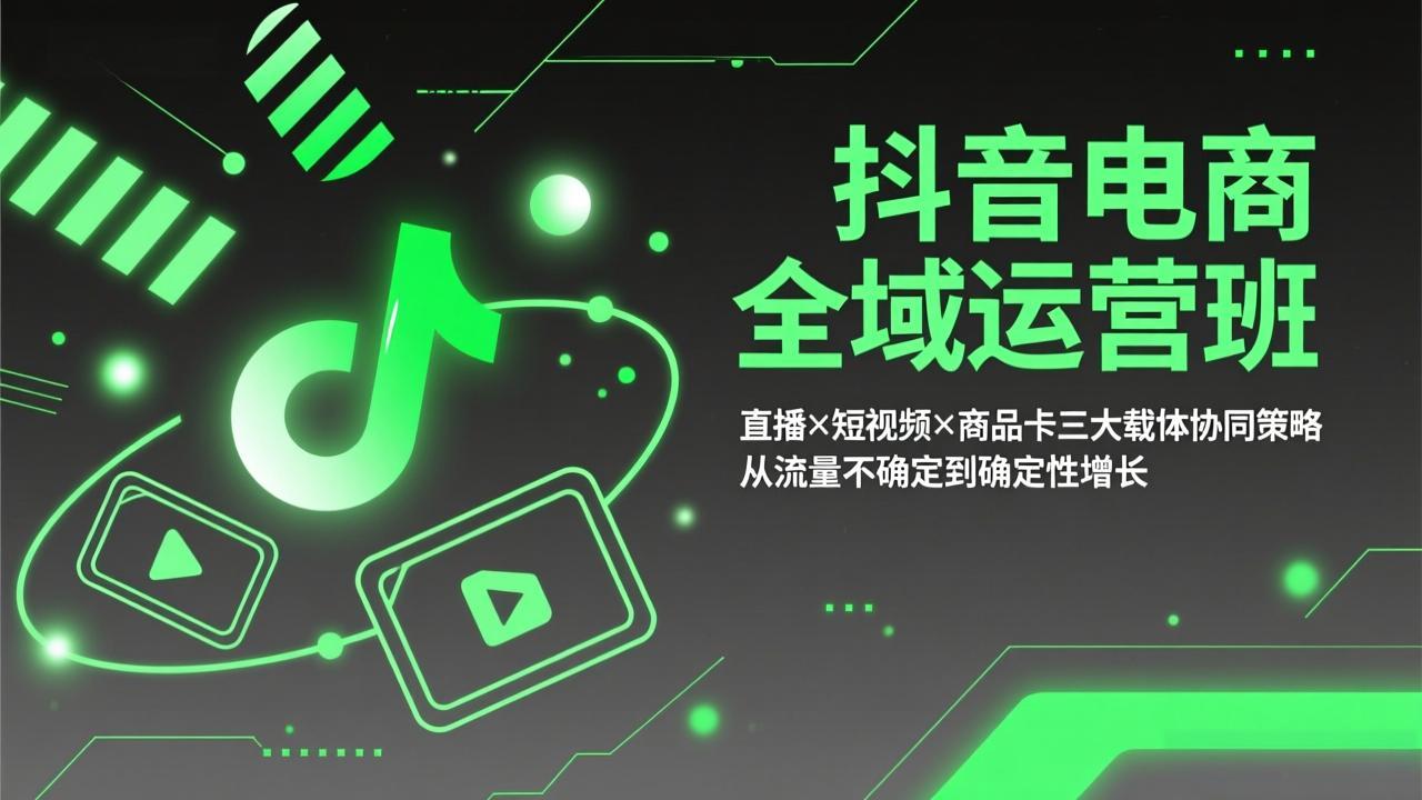 抖音电商全域运营班：直播×短视频×商品卡三大载体协同策略，从流量不确定到确定性增长-迦哆网创社