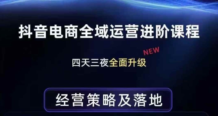 抖音电商全域运营进阶课程，经营策略及落地，全链路拆解直击底层逻辑-迦哆网创社