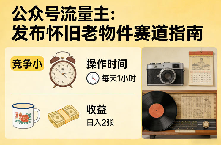 公众号流量主之发布怀旧老物件赛道，竞争小，每天操作1小时，日入2张-迦哆网创社