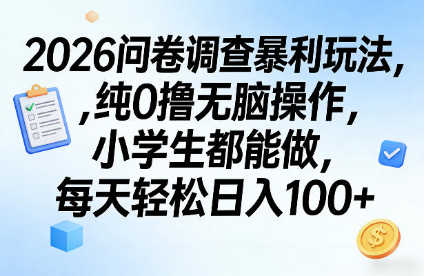 2026问卷调查暴利玩法，纯0撸无脑操作，小学生都能做，每天轻松日入100+【揭秘】-迦哆网创社