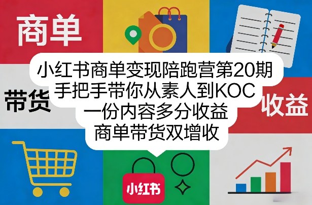 小红书商单变现陪跑营第20期，手把手带你从素人到KOC，一份内容多分收益，商单带货双增收-迦哆网创社