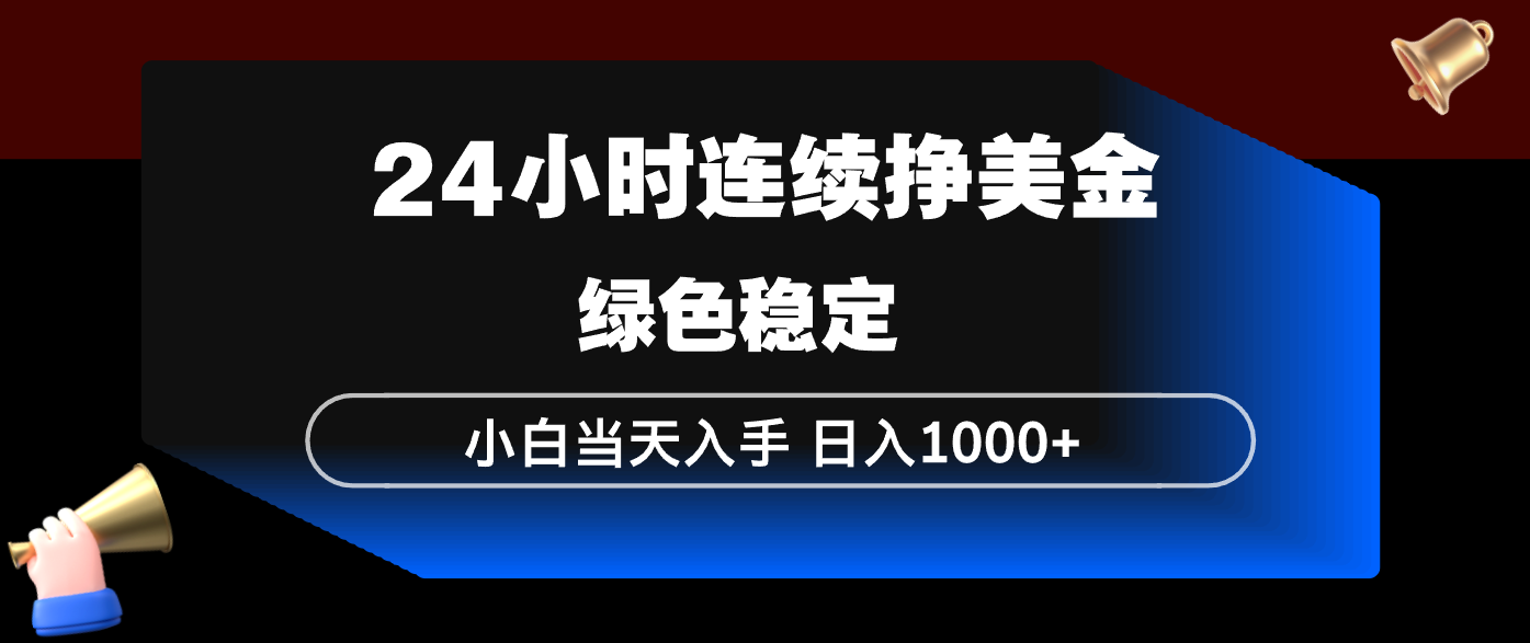 24小时连续断挣美金，小白当天上手，简单易操作，绿色稳定，日入1000+-迦哆网创社
