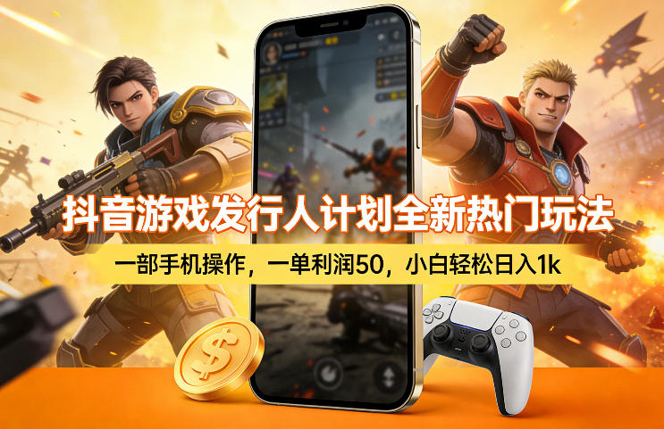 抖音游戏发行人计划全新热门玩法，一部手机操作，一单利润50，小白轻松日入1k【揭秘】-迦哆网创社