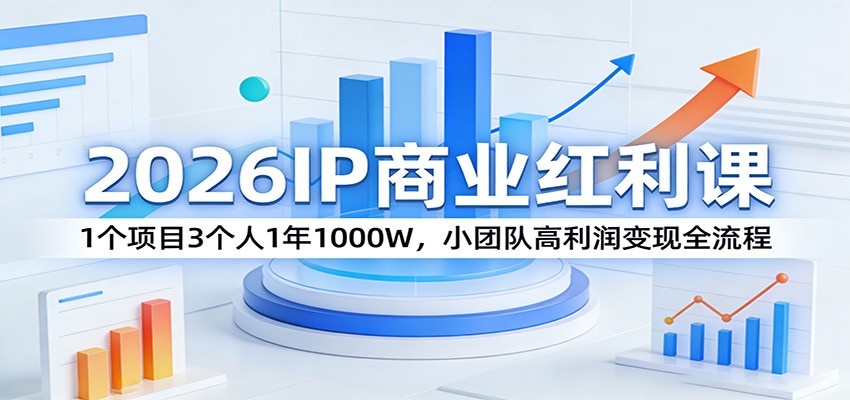 2026IP商业红利课：1个项目3个人1年1000W，小团队高利润变现全流程-迦哆网创社