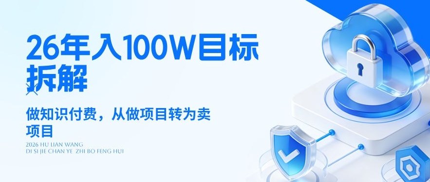 26年年入100W目标拆解：做知识付费，从做项目转为卖项目【揭秘】-迦哆网创社