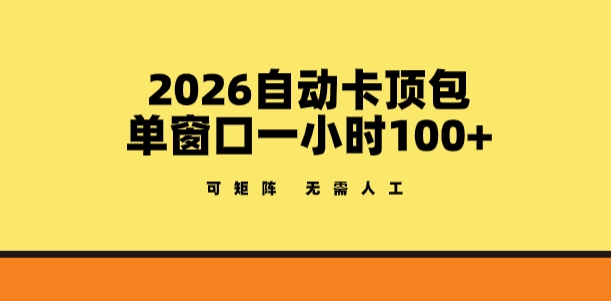 2026自动卡顶包玩法，单窗口一小时100+，可矩阵操作，无需人工【揭秘】-迦哆网创社