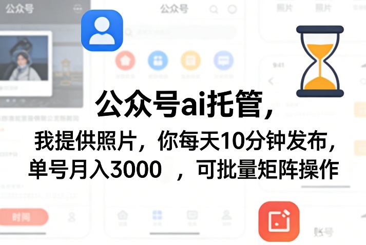 公众号ai托管，我提供照片，你每天10分钟发布，单号月入3000＋，可批量矩阵操作【揭秘】-迦哆网创社