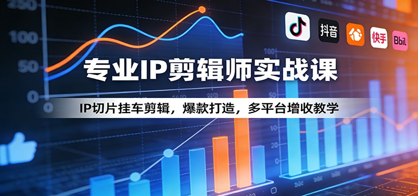 专业IP剪辑师实战课：IP切片挂车剪辑，爆款打造，多平台增收教学-迦哆网创社