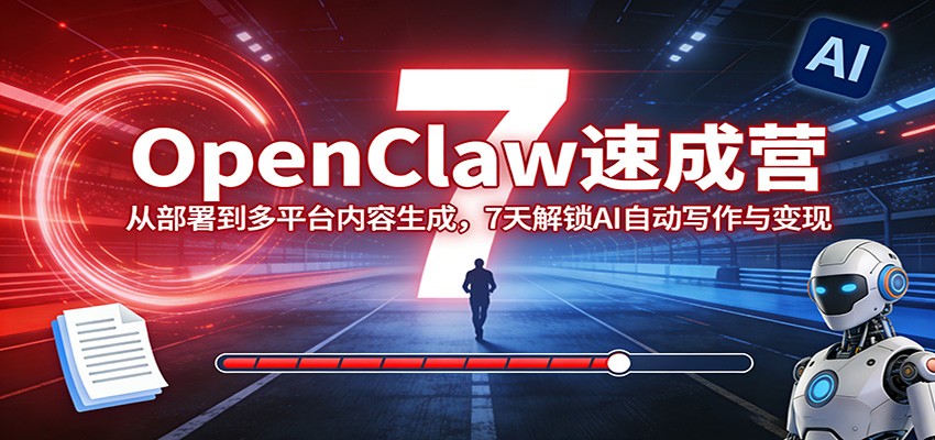 OpenClaw速成营：从部署到多平台内容生成，7天解锁AI自动写作与变现-迦哆网创社