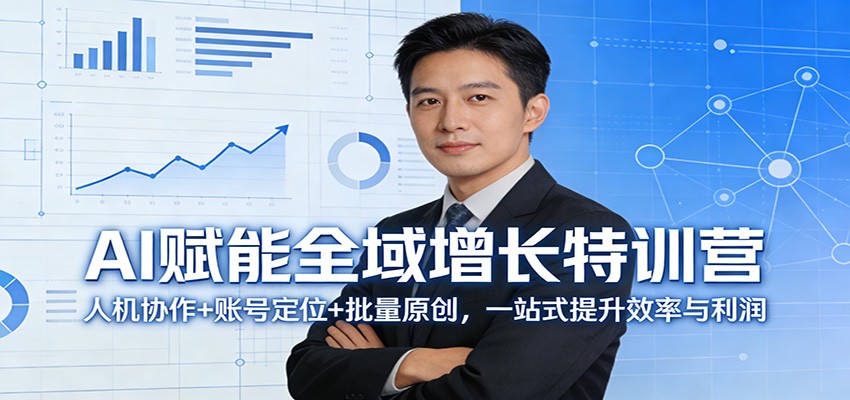 AI赋能全域增长特训营：人机协作+账号定位+批量原创，一站式提升效率与利润-迦哆网创社