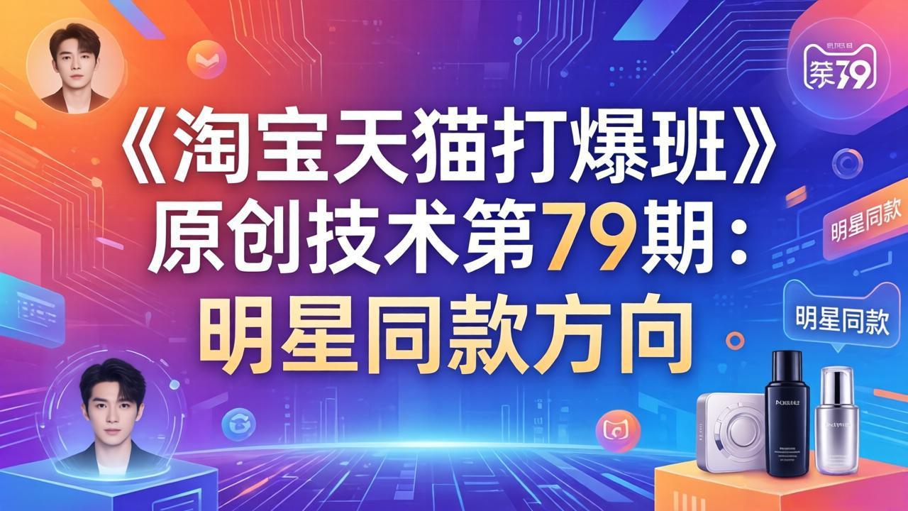 《淘宝天猫打爆班》原创技术第79期：明星同款方向-迦哆网创社